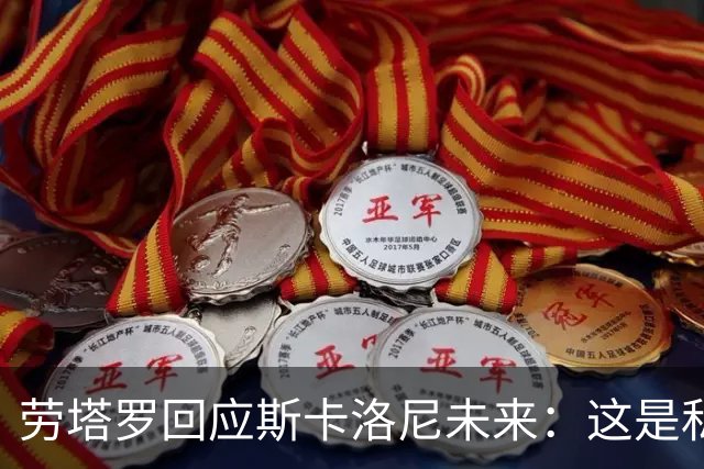 劳塔罗回应斯卡洛尼未来：这是私事，我不想过多涉入